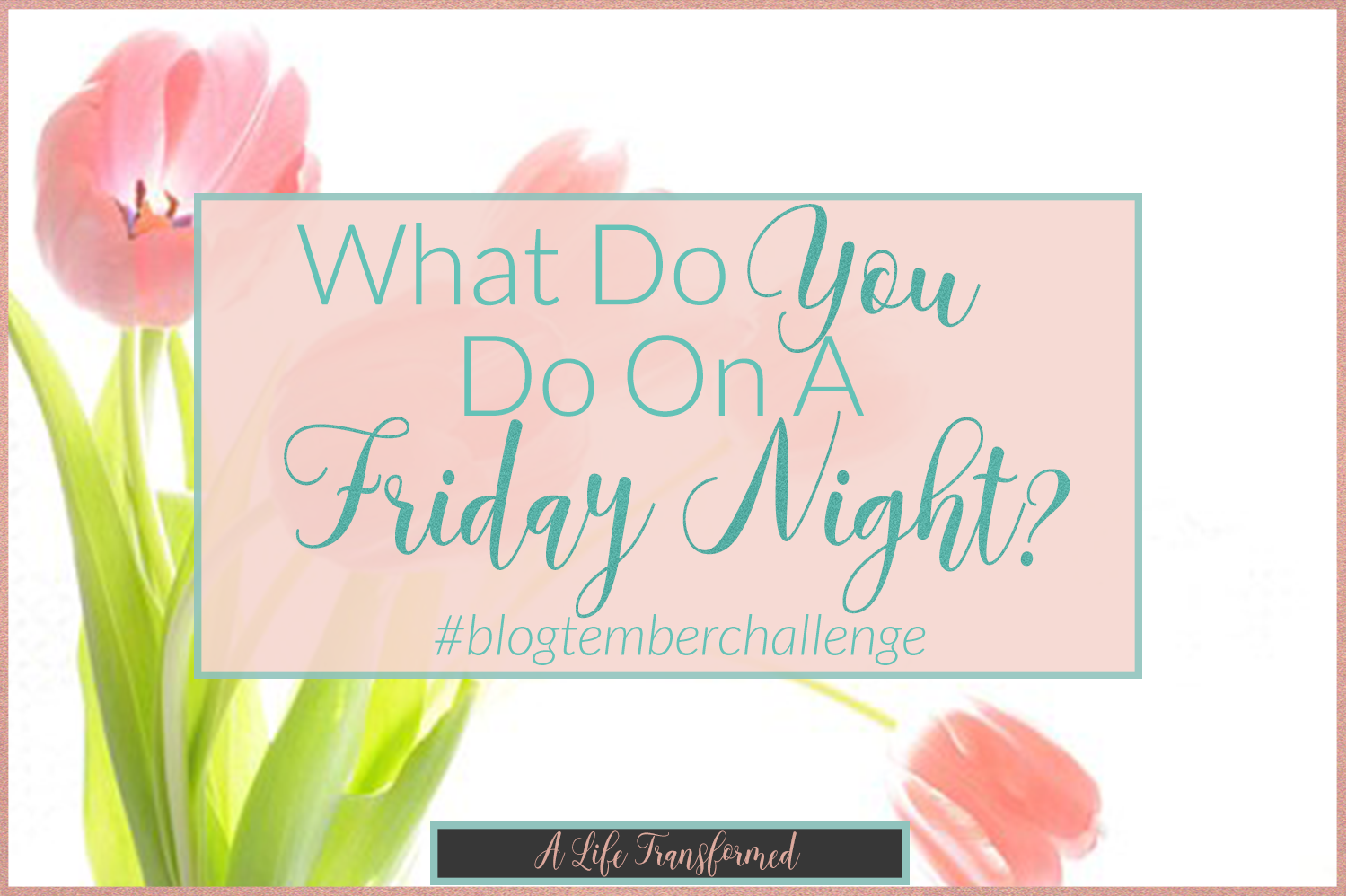 What-Do-You-Do-On-A-Friday-Night-blogtemberchallenge