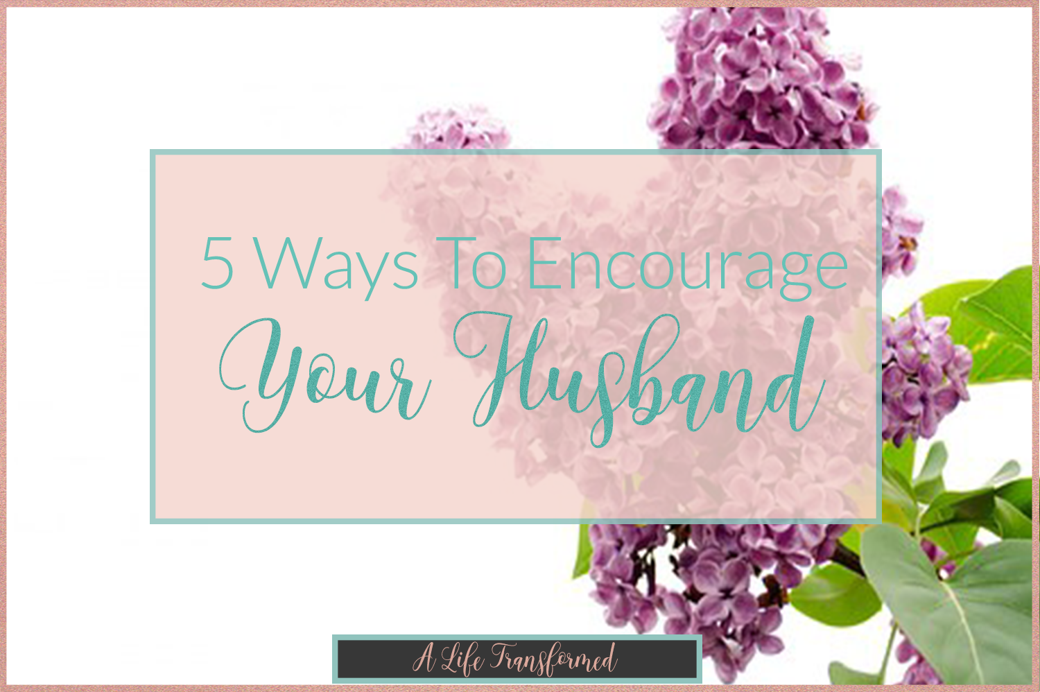 5-ways-to-encourage-your-husband-a-life-transformed