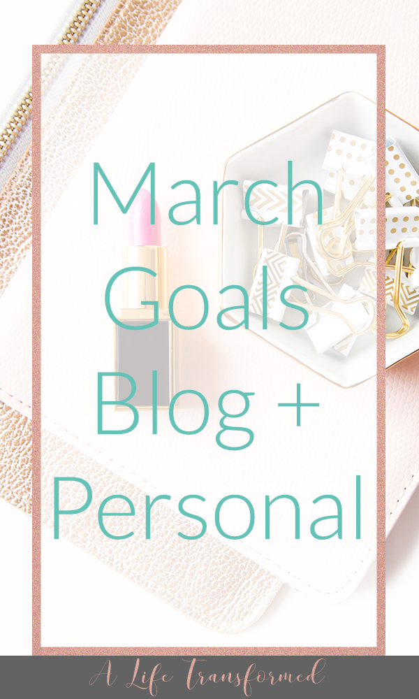 March Goals Blog + Personal A Life Transformed