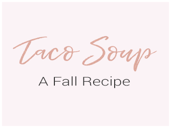 Taco Soup | A Fall Recipe