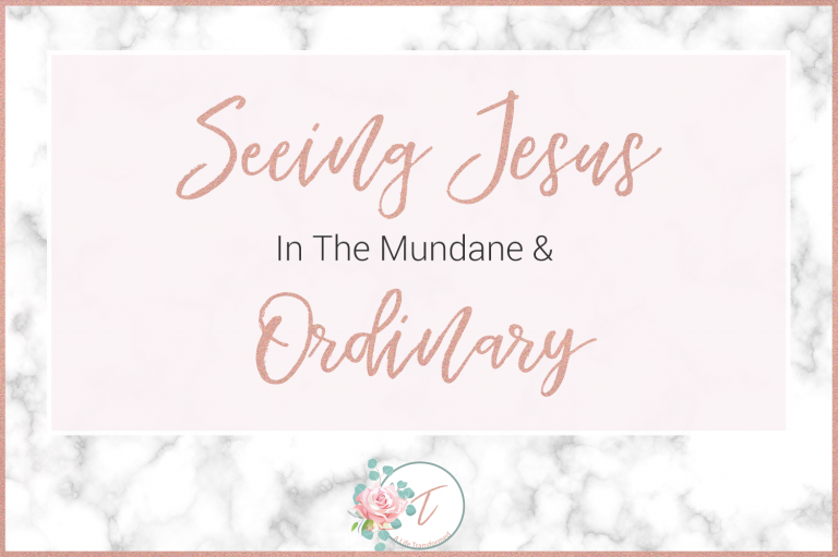 Seeing Jesus In The Mundane + Ordinary